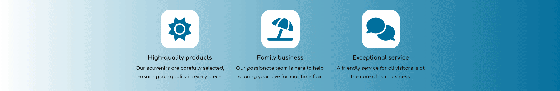 Example of using the content element "Icon with Text" and a gradient background. 3 icons in a row: A sun with text about maritime souvenirs, a parasol with text about a family business run by coastal enthusiasts, and an image of two speech bubbles and text about customer service as the heart of the company. The background has a colour gradient from white to ocean blue.